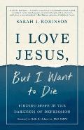 I Love Jesus But I Want to Die Finding Hope in the Darkness of Depression