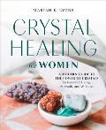 Crystal Healing for Women A Modern Guide to the Power of Crystals for Renewed Energy Strength & Wellness