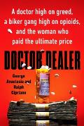 Doctor Dealer: A Doctor High on Greed, a Biker Gang High on Opioids, and the Woman Who Paid the Ultimate Price