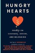 Hungry Hearts Essays on Courage Desire & Belonging