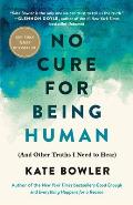 No Cure for Being Human & Other Truths I Need to Hear