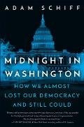 Midnight in Washington How We Almost Lost Our Democracy & Still Could