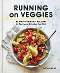 Running on Veggies Plant Powered Recipes for Fueling & Feeling Your Best