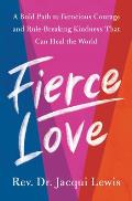 Fierce Love A Bold Path to Ferocious Courage & Rule Breaking Kindness That Can Heal the World