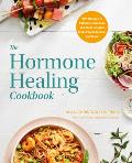 Hormone Healing Cookbook 80+ Recipes to Balance Hormones & Treat Fatigue Brain Fog Insomnia & More