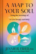 Map to Your Soul Using the Astrology of Fire Earth Air & Water to Live Deeply & Fully