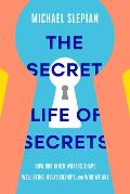 Secret Life of Secrets How Our Inner Worlds Shape Well Being Relationships & Who We Are