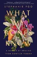 What My Bones Know A Memoir of Reckoning & Healing from Generational Trauma
