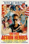 Last Action Heroes The Triumphs Flops & Feuds of Hollywoods Kings of Carnage