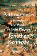 Pathogenesis A History of the World in Eight Plagues