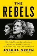 The Rebels: Elizabeth Warren, Bernie Sanders, Alexandria Ocasio-Cortez, and the Struggle for a New American Politics