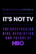 Its Not TV The Spectacular Rise Revolution & Future of HBO