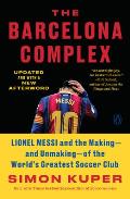 Barcelona Complex Lionel Messi & the Making & Unmaking of the Worlds Greatest Soccer Club