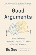 Good Arguments How Debate Teaches Us to Listen & Be Heard