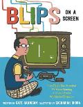 Blips on a Screen How Ralph Baer Invented TV Video Gaming & Launched a Worldwide Obsession