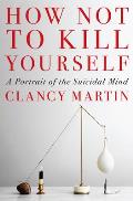 How Not to Kill Yourself A Portrait of the Suicidal Mind