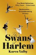 Swans of Harlem Five Black Ballerinas Fifty Years of Sisterhood & Their Reclamation of a Groundbreaking History