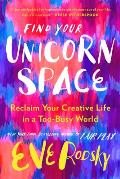 Find Your Unicorn Space Reclaim Your Creative Life in a Too Busy World