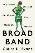 Broad Band The Untold Story of the Women Who Made the Internet