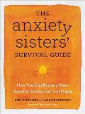 Anxiety Sisters Survival Guide How You Can Become More Hopeful Connected & Happy