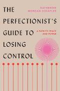 Perfectionists Guide to Losing Control A Path to Peace & Power