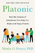 Platonic How the Science of Attachment Can Help You Make & Keep Friends