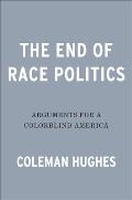 End of Race Politics Arguments for a Colorblind America