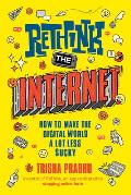 Rethink the Internet How to Make the Digital World a Lot Less Sucky