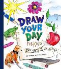 Draw Your Day for Kids How to Sketch & Paint Your Amazing Life