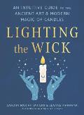 Lighting the Wick An Intuitive Guide to the Ancient Art & Modern Magic of Candles