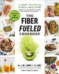 Fiber Fueled Cookbook Inspiring Plant Based Recipes to Turbocharge Your Health
