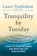 Tranquility by Tuesday 9 Ways to Calm the Chaos & Make Time for What Matters