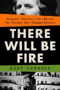 There Will Be Fire Margaret Thatcher the IRA & Two Minutes That Changed History