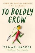 To Boldly Grow: Finding Joy, Adventure, and Dinner in Your Own Backyard