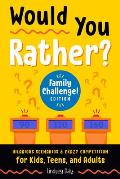Would You Rather Family Challenge Edition Hilarious Scenarios & Crazy Competition for Kids Teens & Adults