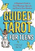 Guided Tarot for Teens A Beginners Guide to Card Meanings Spreads & Trust in Your Intuition