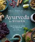 Ayurveda for Women The Power of Food as Medicine with Recipes for Health & Wellness