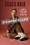 Outofshapeworthlessloser: A Memoir of Figure Skating, F*cking Up, and Figuring It Out