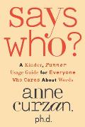 Says Who?: A Kinder, Funner Usage Guide for Everyone Who Cares about Words