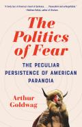 Politics of Fear The Peculiar Persistence of American Paranoia