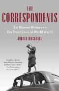 Correspondents Six Women Writers on the Front Lines of World War II