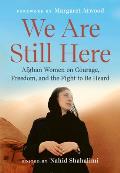 We Are Still Here Afghan Women on Courage Freedom & the Fight to Be Heard