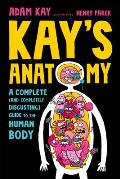 Kays Anatomy A Complete & Completely Disgusting Guide to the Human Body