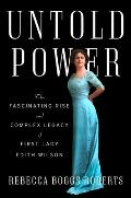 Untold Power The Fascinating Rise & Complex Legacy of First Lady Edith Wilson