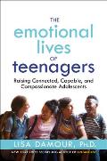 Emotional Lives of Teenagers Raising Connected Capable & Compassionate Adolescents