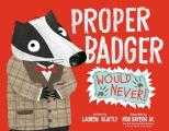 Proper Badger Would Never