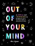 Out of Your Mind A Journal & Coloring Book to Distract Your Anxious Mind