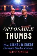 Opposable Thumbs How Siskel & Ebert Changed Movies Forever
