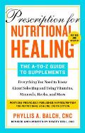 Prescription for Nutritional Healing The A to Z Guide to Supplements 6th Edition Everything You Need to Know About Selecting & Using Vitamins Minerals Herbs & More