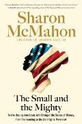 The Small and the Mighty: Twelve Unsung Americans Who Changed the Course of History, from the Founding to the Civil Rights Movement